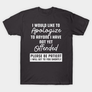 I would like to apologize to anyone whom I haven’t offended yet. T-Shirt